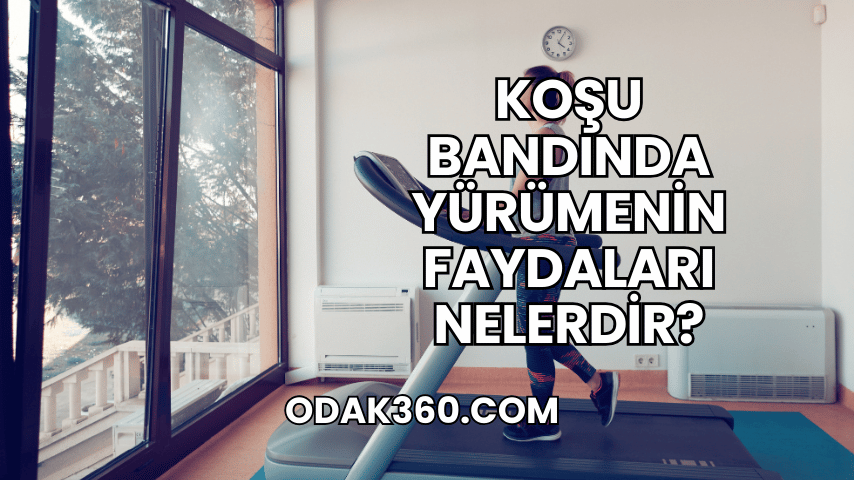 Koşu Bandında Yürümenin Faydaları Nelerdir?