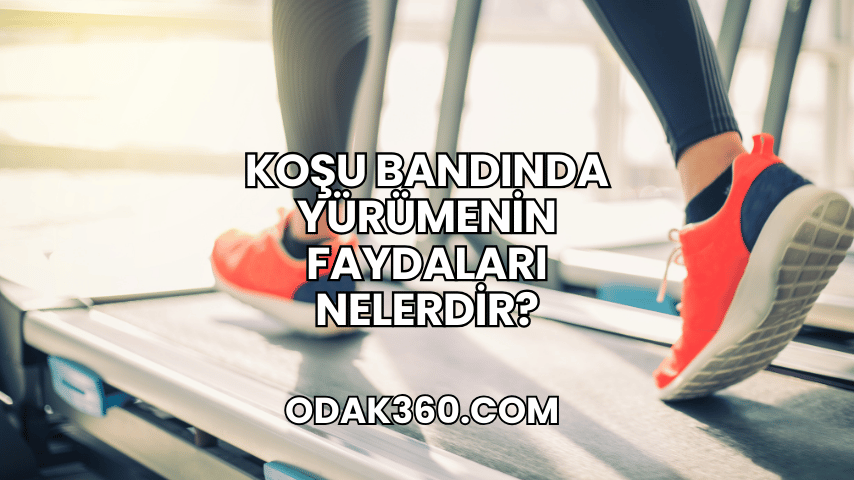 Koşu Bandında Yürümenin Faydaları Nelerdir?