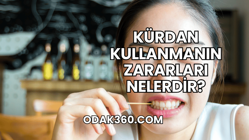 Kürdan Kullanmanın Zararları Nelerdir?