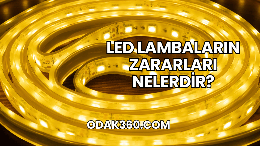 LED Lambaların Zararları Nelerdir?