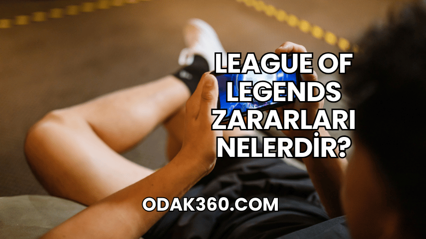 League of Legends Zararları Nelerdir?