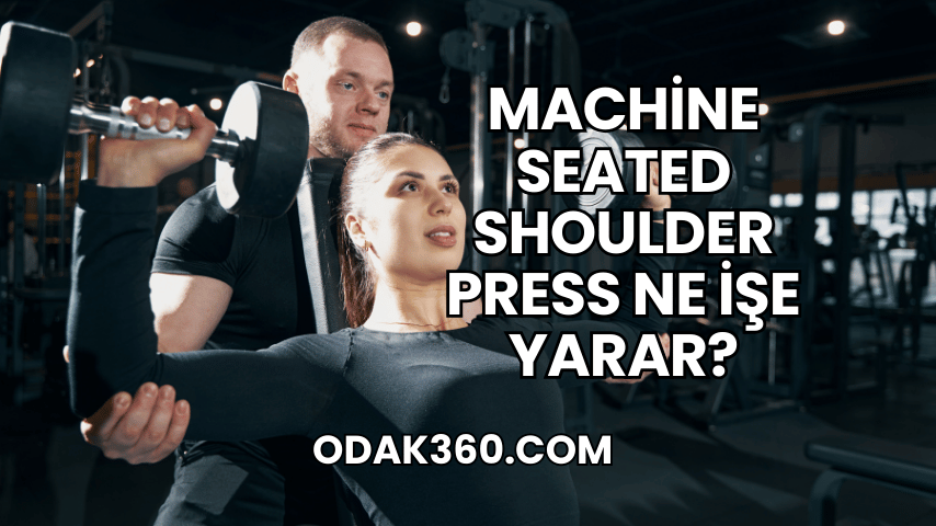 Machine Seated Shoulder Press Ne İşe Yarar?