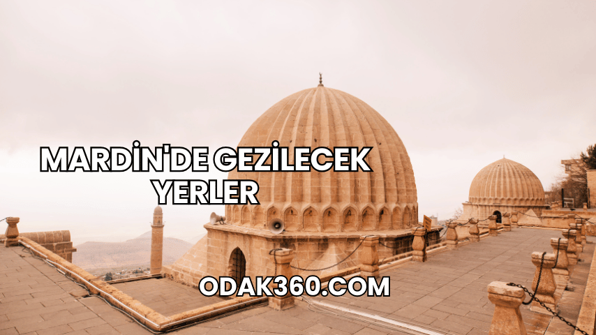 Mardin'de Gezilecek Yerler