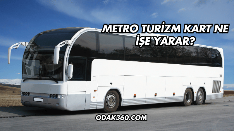 Metro Turizm Kart Ne İşe Yarar?