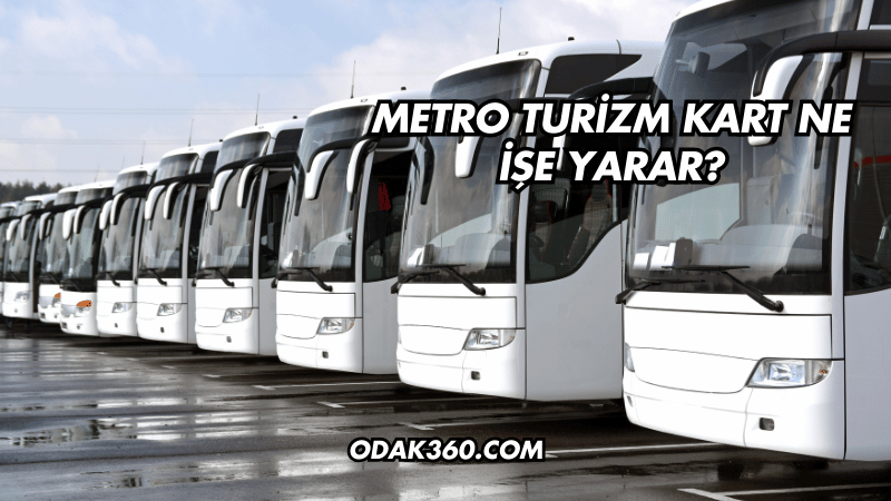 Metro Turizm Kart Ne İşe Yarar?