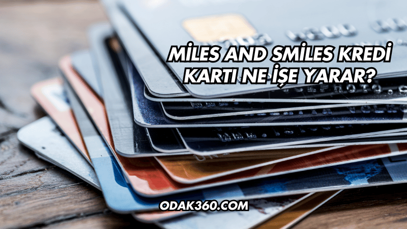 Miles and Smiles Kredi Kartı Ne İşe Yarar?