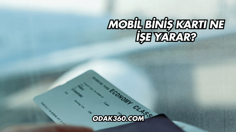 Mobil Biniş Kartı Ne İşe Yarar?