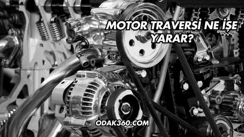 Motor Traversi Ne İşe Yarar?