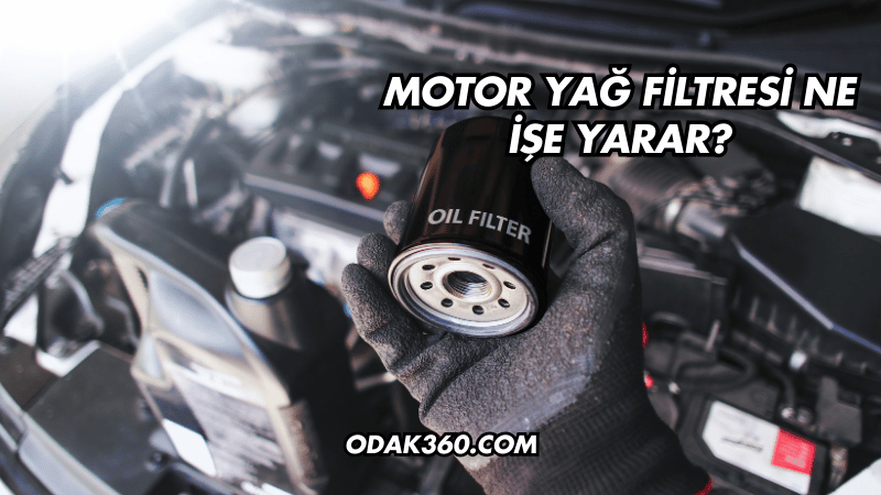 Motor Yağ Filtresi Ne İşe Yarar?