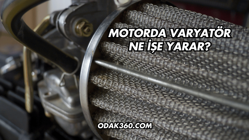 Motorda Varyatör Ne İşe Yarar?