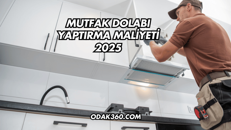 Mutfak Dolabı Yaptırma Maliyeti 2025