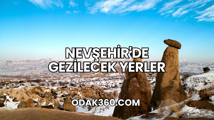 Nevşehir'de Gezilecek Yerler