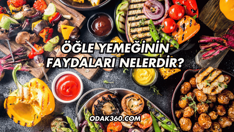 Öğle Yemeğinin Faydaları Nelerdir?