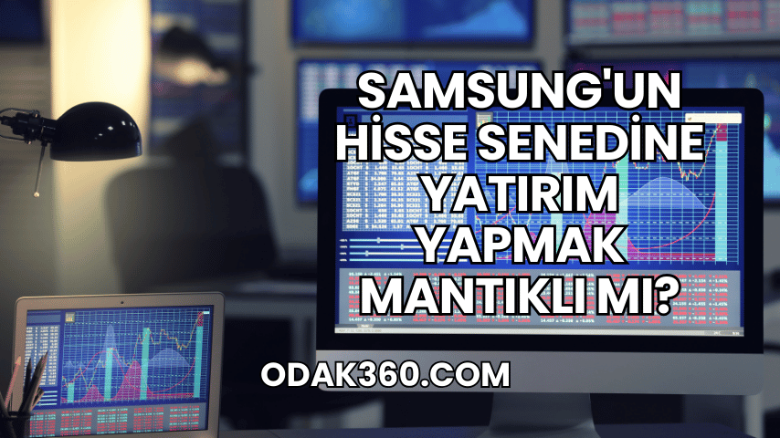 Samsung'un Hisse Senedine Yatırım Yapmak Mantıklı mı?