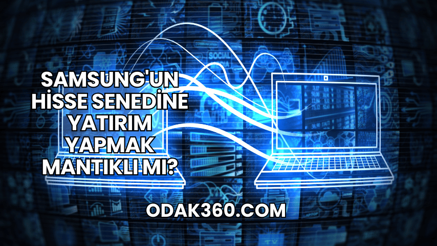 Samsung'un Hisse Senedine Yatırım Yapmak Mantıklı mı?