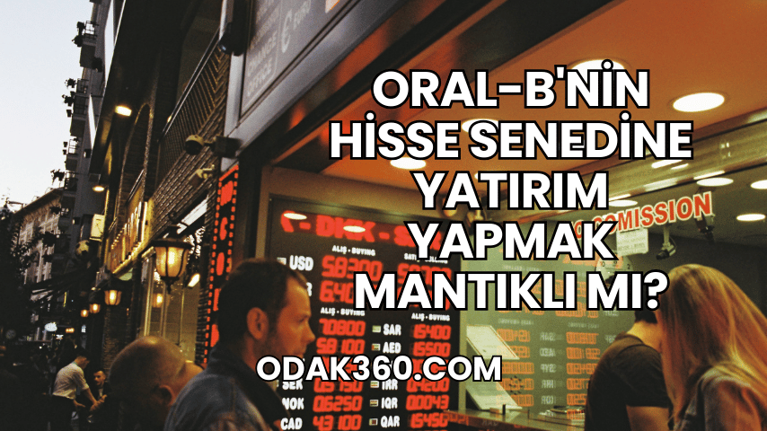 Oral-B'nin Hisse Senedine Yatırım Yapmak Mantıklı mı?