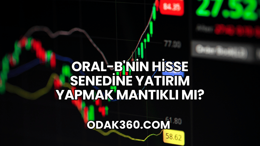 Oral-B'nin Hisse Senedine Yatırım Yapmak Mantıklı mı?