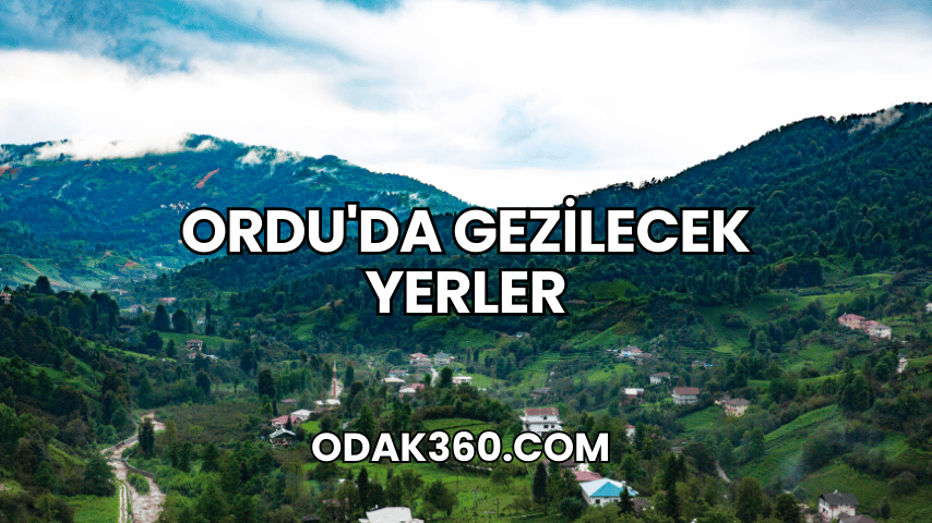 Ordu'da Gezilecek Yerler