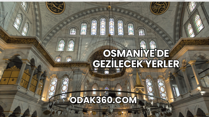 Osmaniye'de Gezilecek Yerler