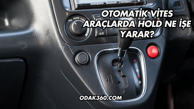 Otomatik Vites Araçlarda Hold Ne İşe Yarar?