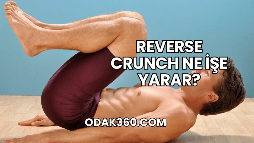 Reverse Crunch Ne İşe Yarar?