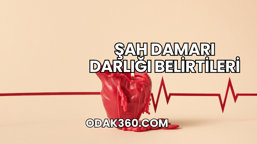 Şah Damarı Darlığı Belirtileri