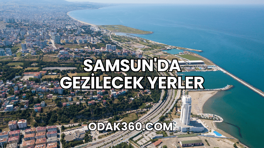 Samsun'da Gezilecek Yerler