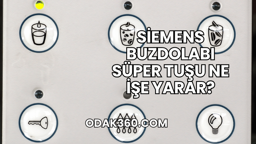 Siemens Buzdolabı Süper Tuşu Ne İşe Yarar?