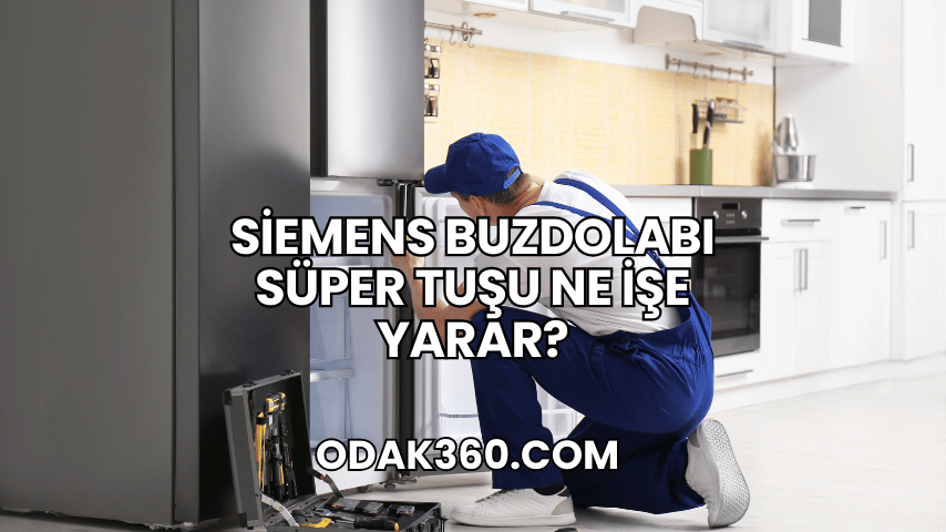 Siemens Buzdolabı Süper Tuşu Ne İşe Yarar?