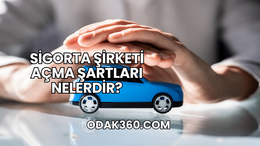 Sigorta Şirketi Açma Şartları Nelerdir?