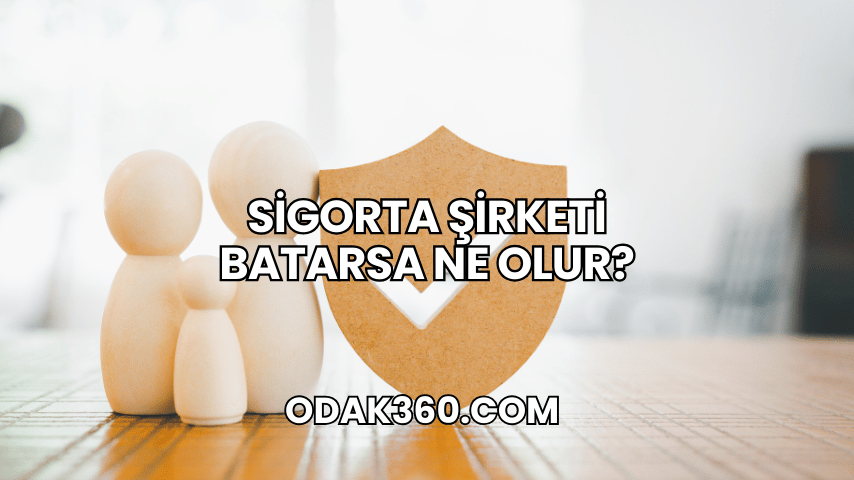 Sigorta Şirketi Batarsa Ne Olur?