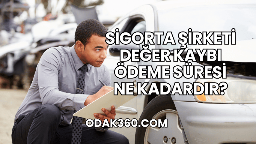 Sigorta Şirketi Değer Kaybı Ödeme Süresi Ne Kadardır?