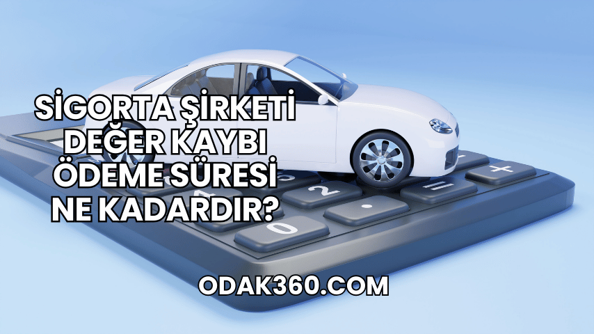 Sigorta Şirketi Değer Kaybı Ödeme Süresi Ne Kadardır?