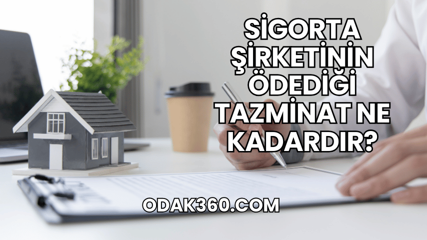 Sigorta Şirketinin Ödediği Tazminat Ne Kadardır?