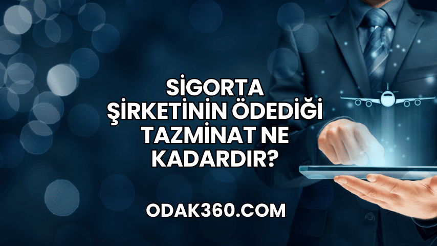 Sigorta Şirketinin Ödediği Tazminat Ne Kadardır?