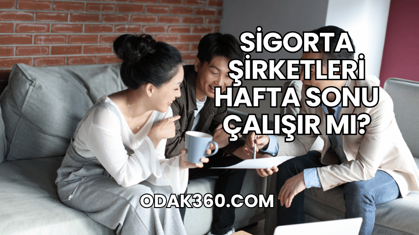 Sigorta Şirketleri Hafta Sonu Çalışır mı?