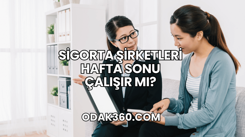 Sigorta Şirketleri Hafta Sonu Çalışır mı?