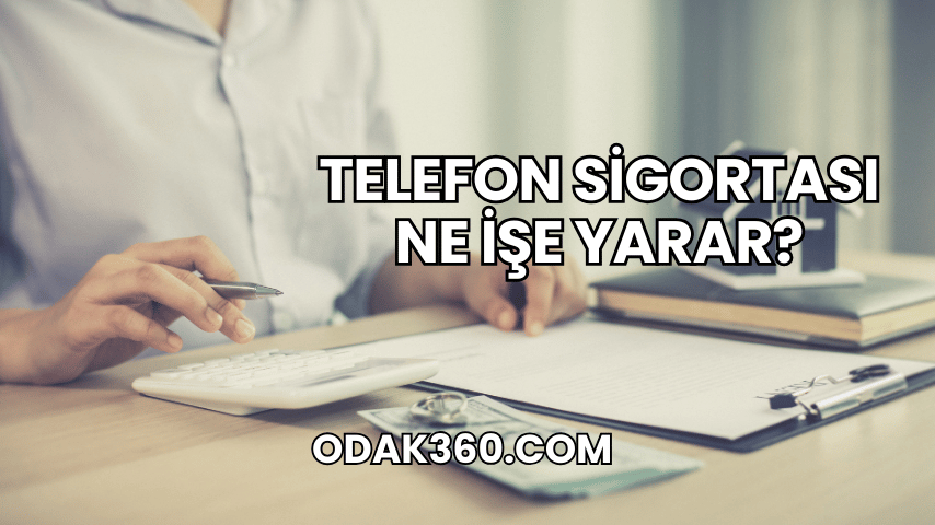 Telefon Sigortası Ne İşe Yarar?