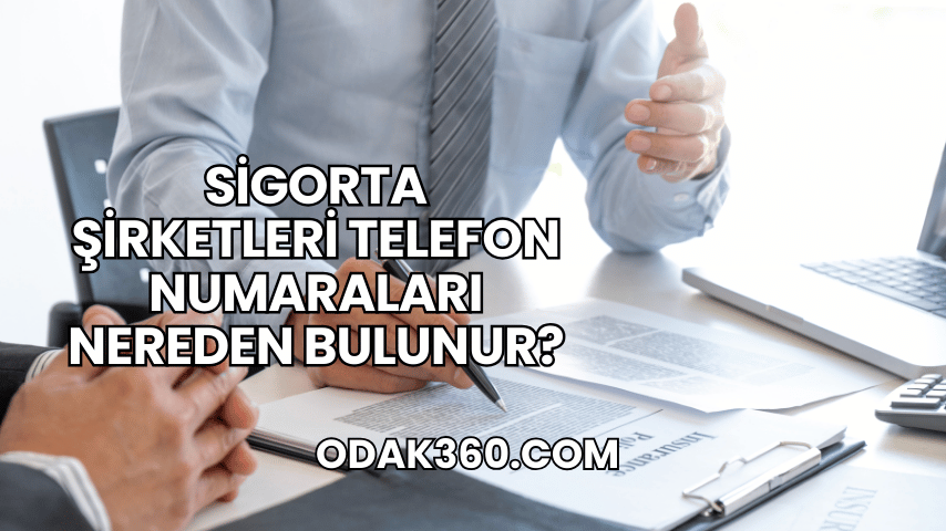 Sigorta Şirketleri Telefon Numaraları Nereden Bulunur?