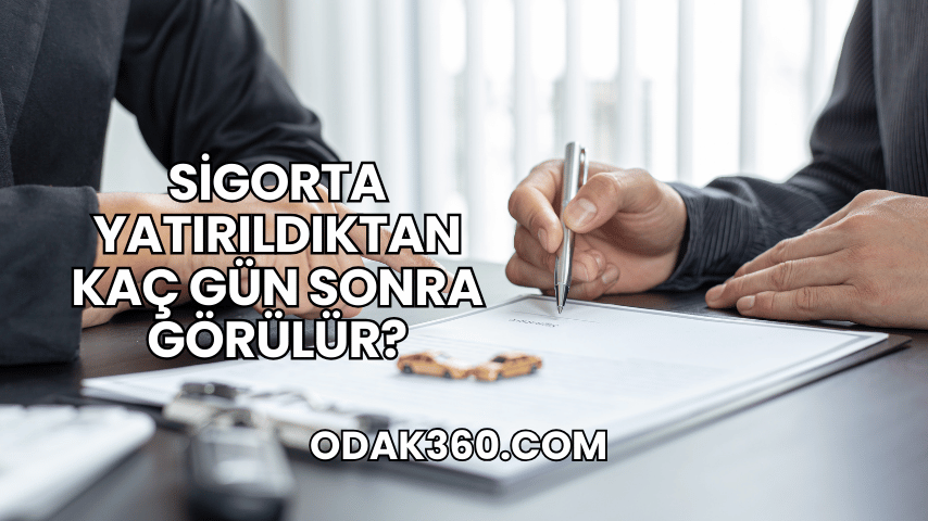 Sigorta Yatırıldıktan Kaç Gün Sonra Görülür?