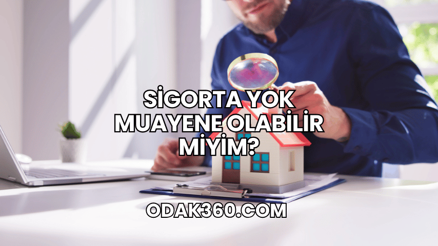 Sigorta Yok Muayene Olabilir miyim?