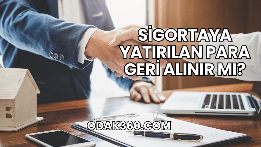 Sigortaya Yatırılan Para Geri Alınır mı?