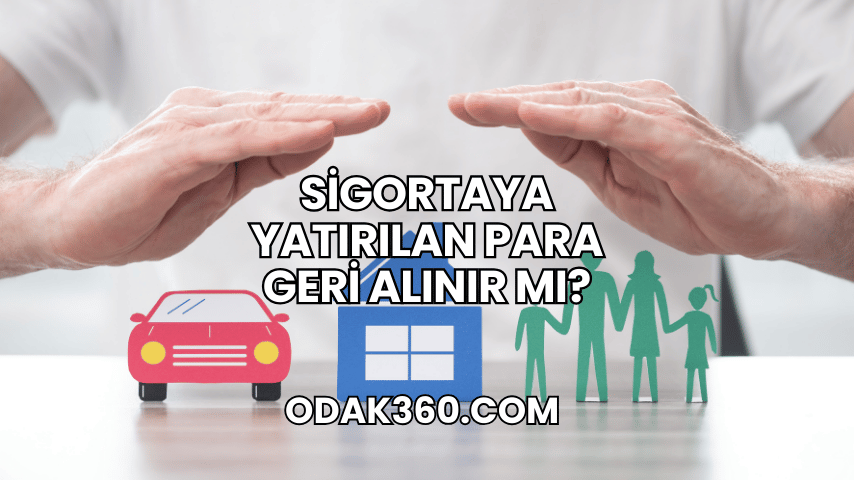 Sigortaya Yatırılan Para Geri Alınır mı?