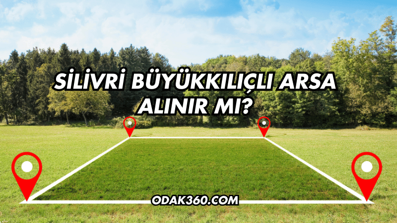 Silivri Büyükkılıçlı Arsa Alınır mı?