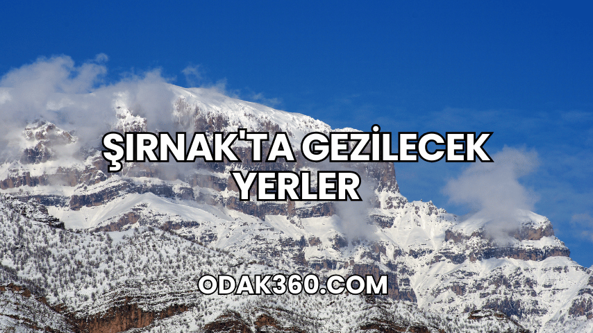 Şırnak'ta Gezilecek Yerler