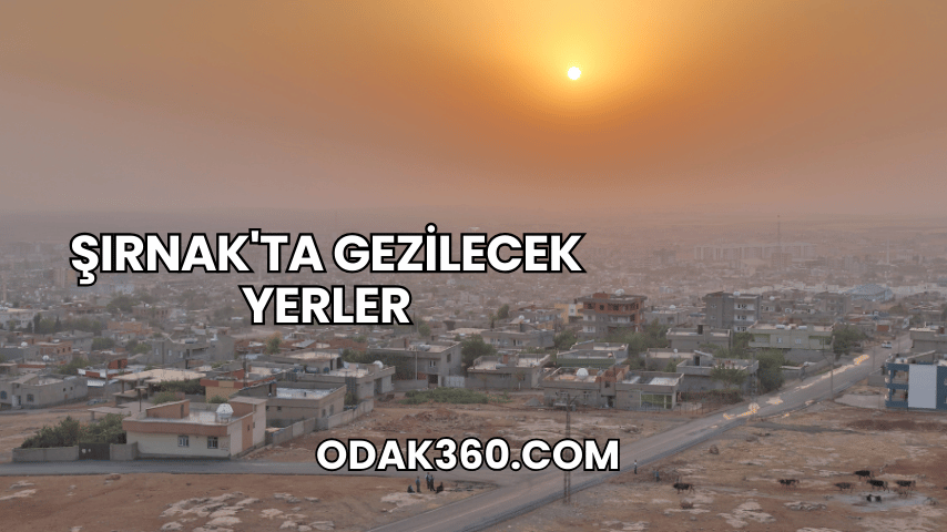 Şırnak'ta Gezilecek Yerler