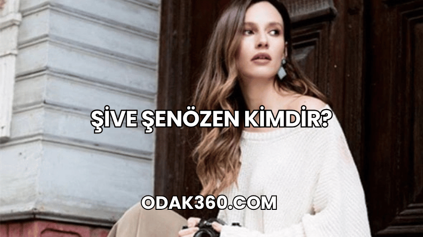 Şive Şenözen Kimdir?