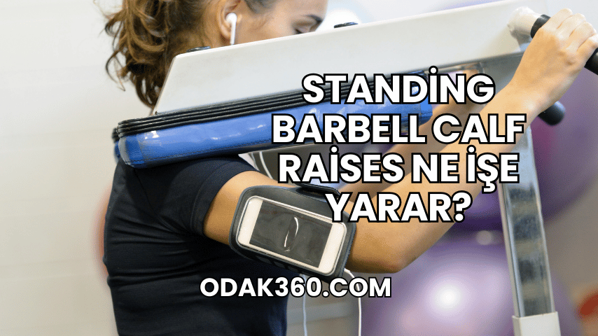 Standing Barbell Calf Raises Ne İşe Yarar?