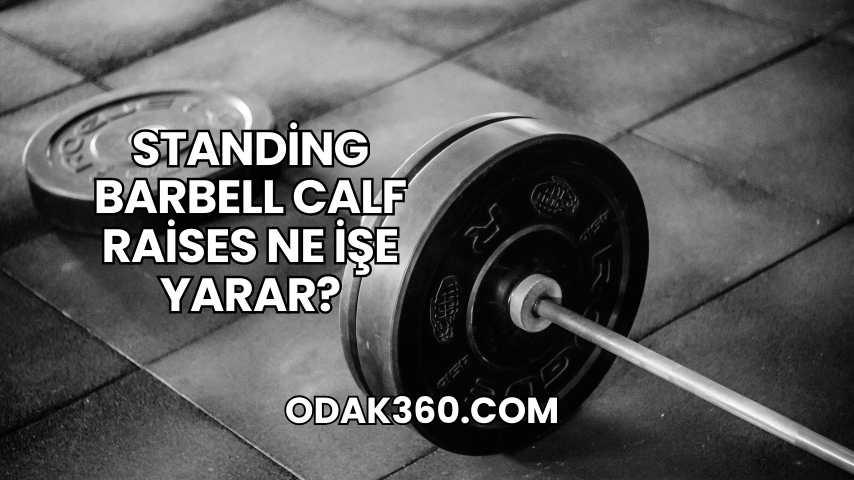 Standing Barbell Calf Raises Ne İşe Yarar?