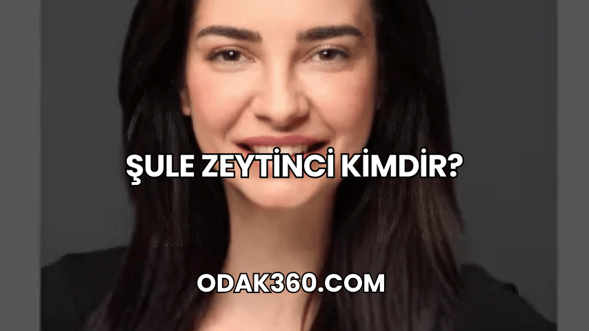 Şule Zeytinci Kimdir?